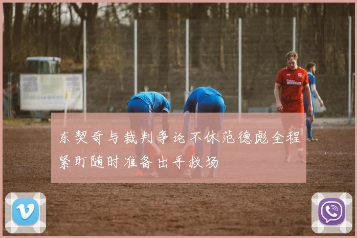 东契奇与裁判争论不休范德彪全程紧盯随时准备出手救场