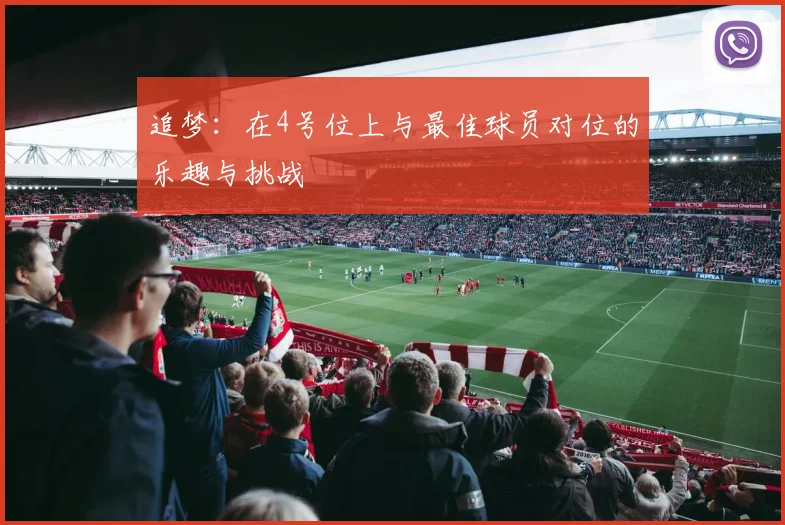 追梦：在4号位上与最佳球员对位的乐趣与挑战