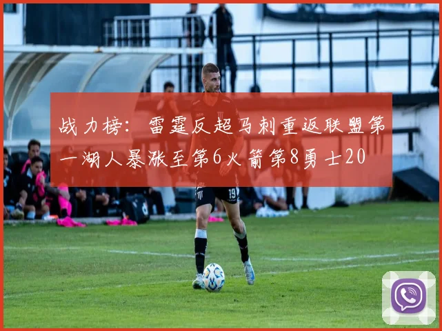 战力榜：雷霆反超马刺重返联盟第一湖人暴涨至第6火箭第8勇士20
